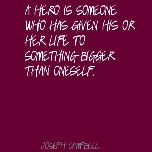 A-hero-is-someone-who-has-given-his-or-her-life-to-something-bigger-than-oneself.